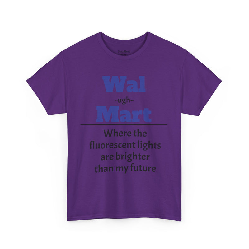 💡 Fluorescent Future Parody Tee " Wal~(ugh)~mart : Where the fluorescent lights are brighter than my future."