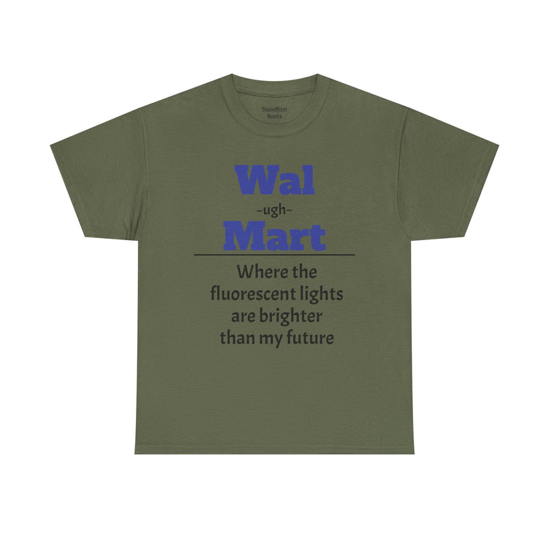 💡 Fluorescent Future Parody Tee " Wal~(ugh)~mart : Where the fluorescent lights are brighter than my future."