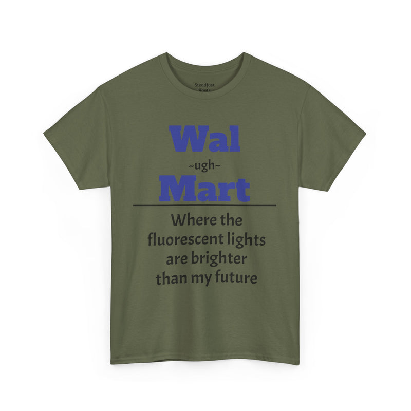 💡 Fluorescent Future Parody Tee " Wal~(ugh)~mart : Where the fluorescent lights are brighter than my future."