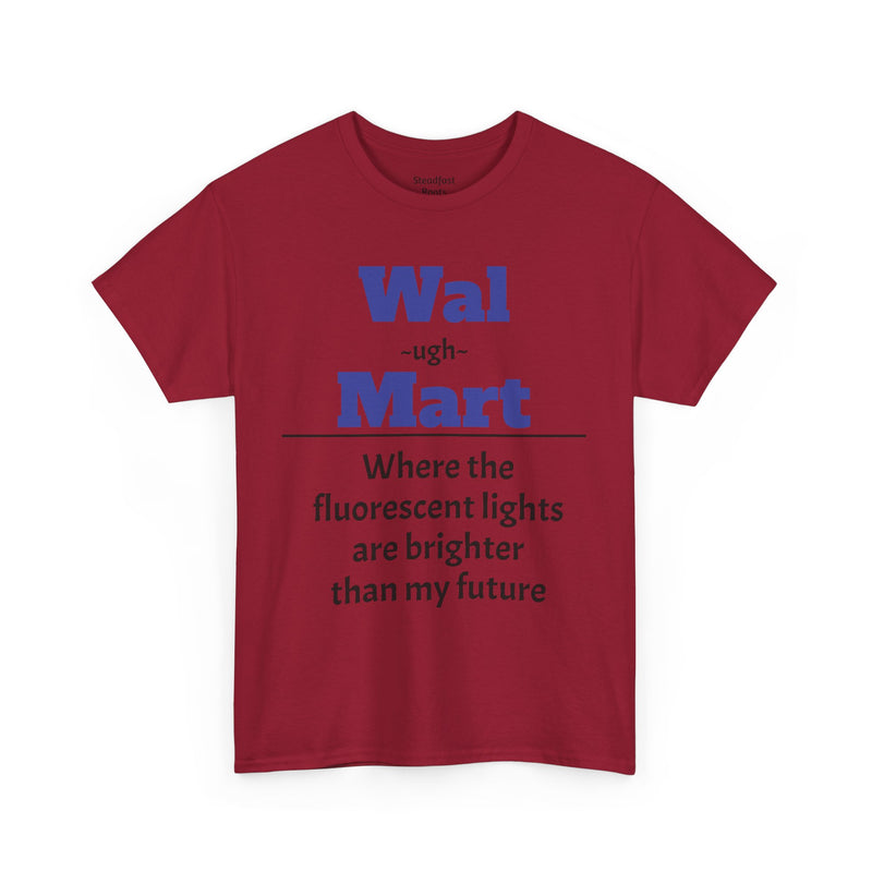 💡 Fluorescent Future Parody Tee " Wal~(ugh)~mart : Where the fluorescent lights are brighter than my future."