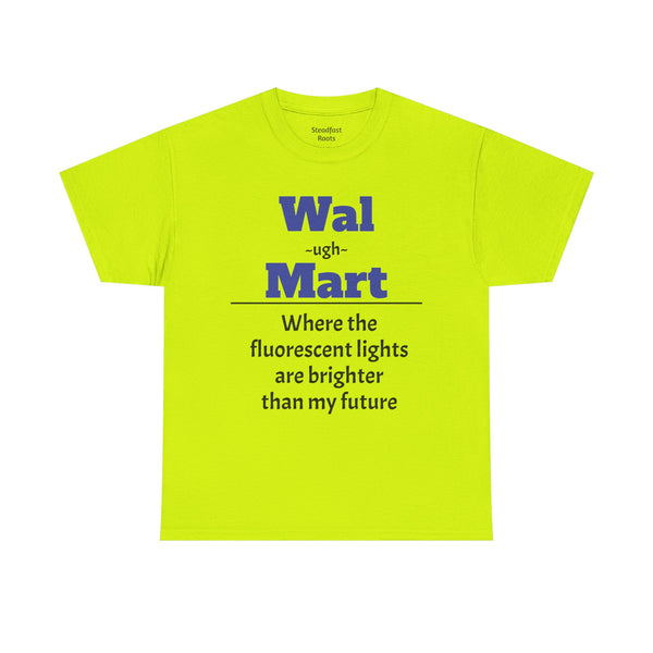 💡 Fluorescent Future Parody Tee " Wal~(ugh)~mart : Where the fluorescent lights are brighter than my future."