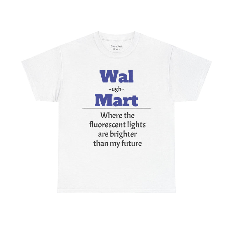 💡 Fluorescent Future Parody Tee " Wal~(ugh)~mart : Where the fluorescent lights are brighter than my future."