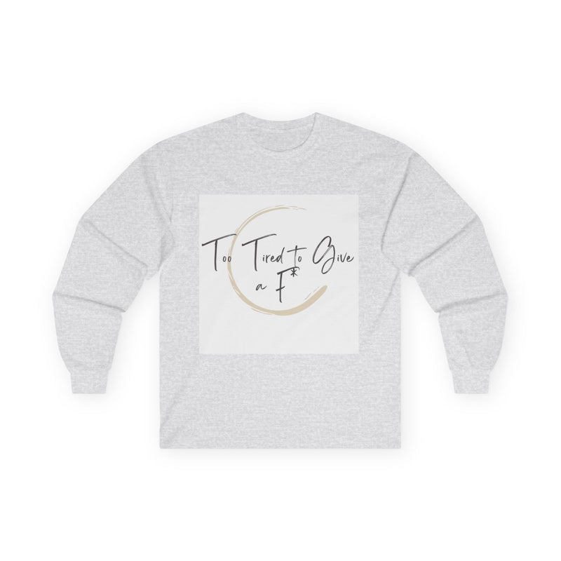 "Too Tired to Give a F" – Unapologetically Chill Long Sleeve Shirt