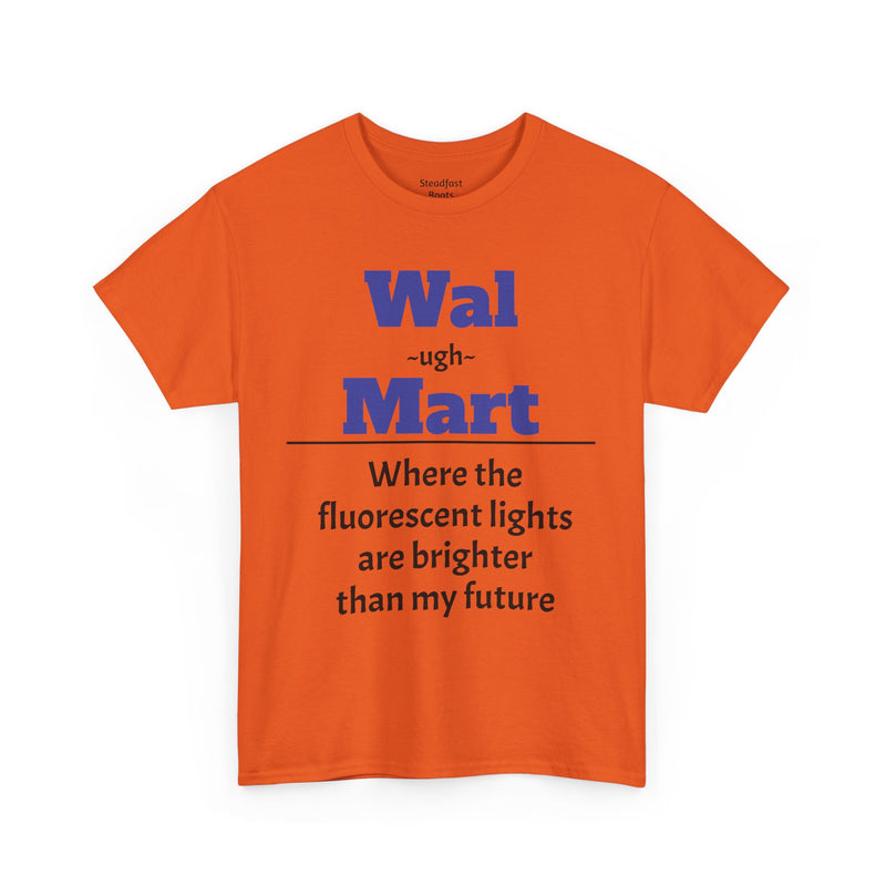 💡 Fluorescent Future Parody Tee " Wal~(ugh)~mart : Where the fluorescent lights are brighter than my future."