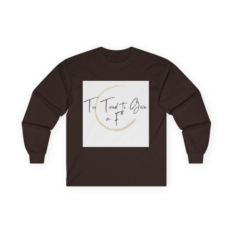 "Too Tired to Give a F" – Unapologetically Chill Long Sleeve Shirt