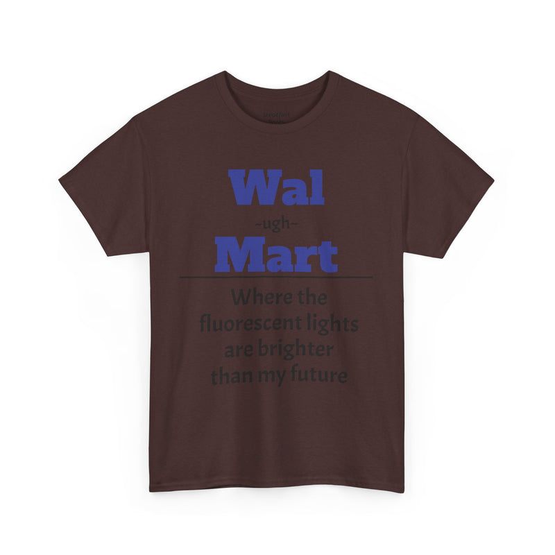 💡 Fluorescent Future Parody Tee " Wal~(ugh)~mart : Where the fluorescent lights are brighter than my future."