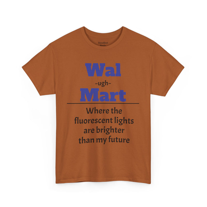 💡 Fluorescent Future Parody Tee " Wal~(ugh)~mart : Where the fluorescent lights are brighter than my future."