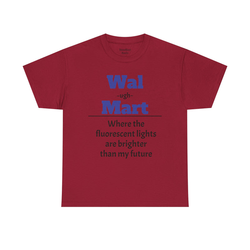 💡 Fluorescent Future Parody Tee " Wal~(ugh)~mart : Where the fluorescent lights are brighter than my future."