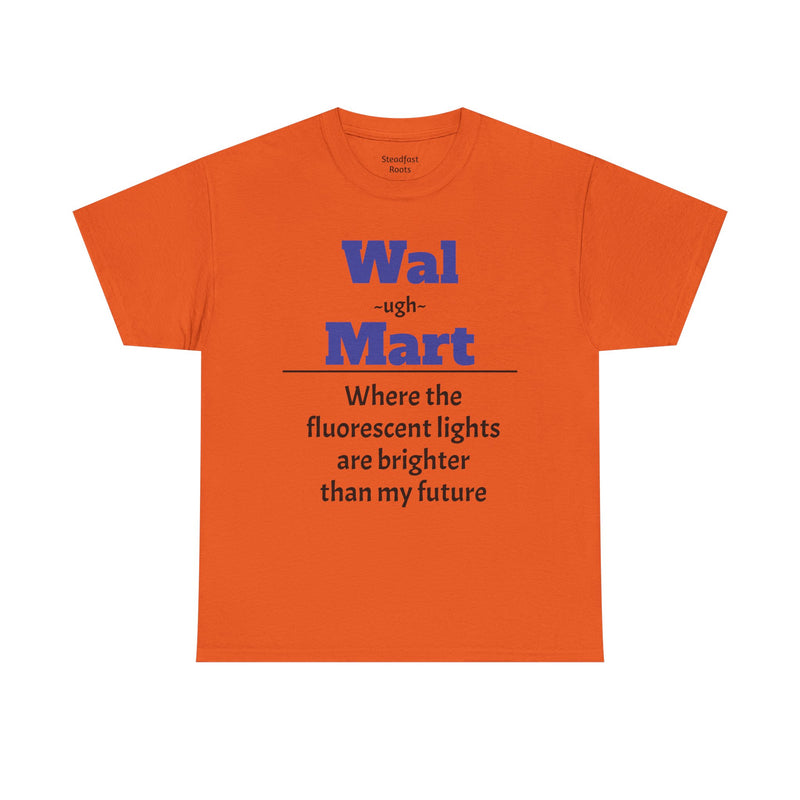 💡 Fluorescent Future Parody Tee " Wal~(ugh)~mart : Where the fluorescent lights are brighter than my future."