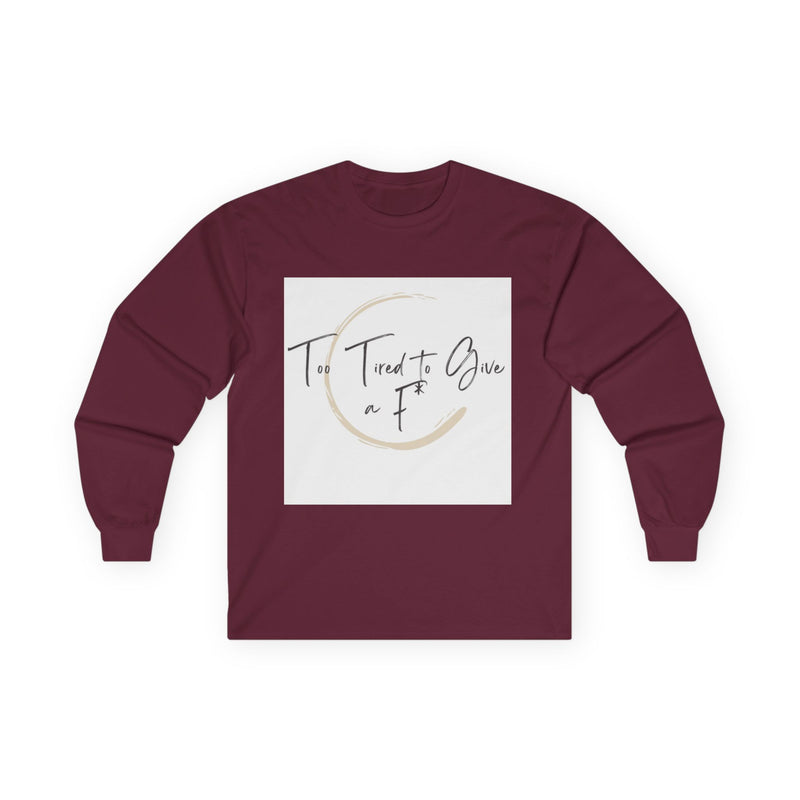 "Too Tired to Give a F" – Unapologetically Chill Long Sleeve Shirt