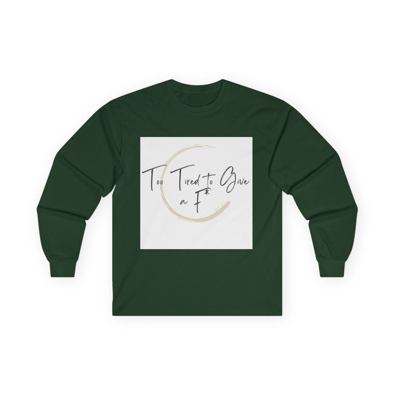 "Too Tired to Give a F" – Unapologetically Chill Long Sleeve Shirt