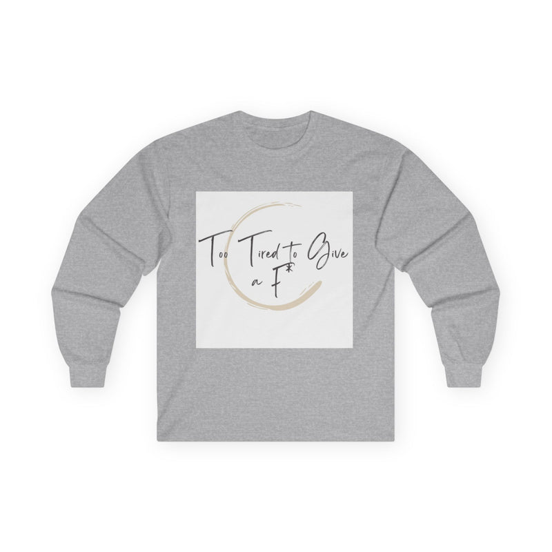 "Too Tired to Give a F" – Unapologetically Chill Long Sleeve Shirt