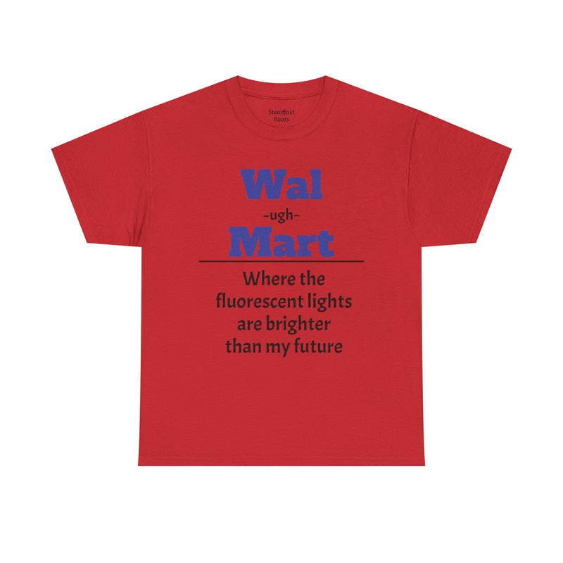 💡 Fluorescent Future Parody Tee " Wal~(ugh)~mart : Where the fluorescent lights are brighter than my future."