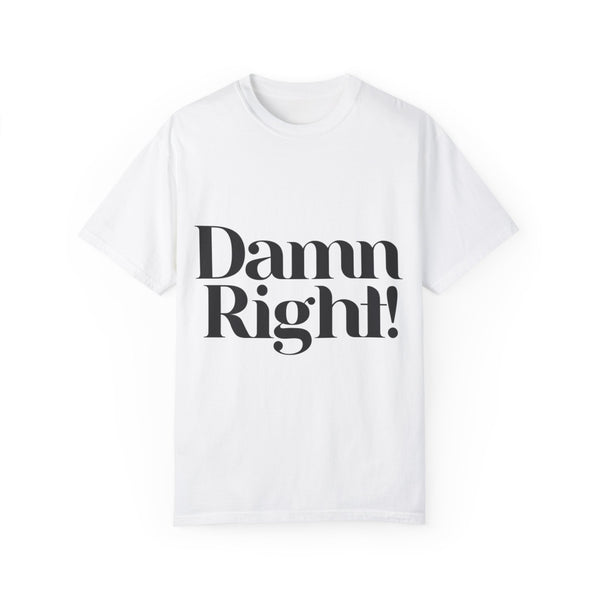 Damn Right! Unisex Garment-Dyed T-shirt