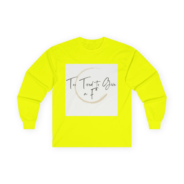 "Too Tired to Give a F" – Unapologetically Chill Long Sleeve Shirt