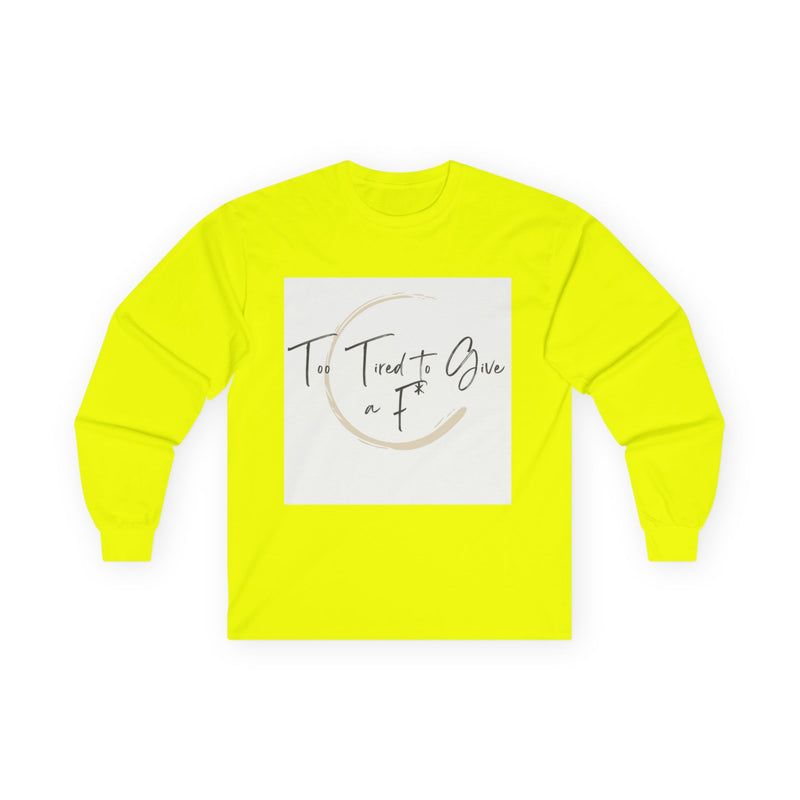 "Too Tired to Give a F" – Unapologetically Chill Long Sleeve Shirt