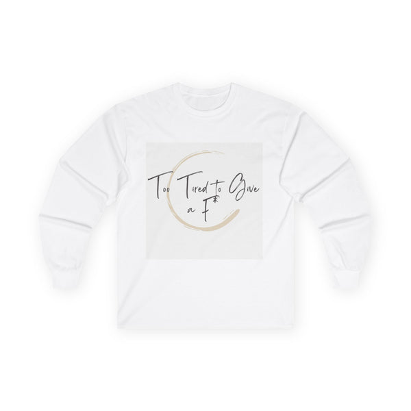 "Too Tired to Give a F" – Unapologetically Chill Long Sleeve Shirt