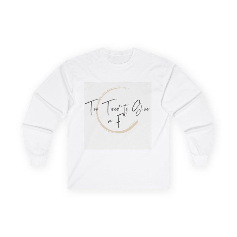 "Too Tired to Give a F" – Unapologetically Chill Long Sleeve Shirt