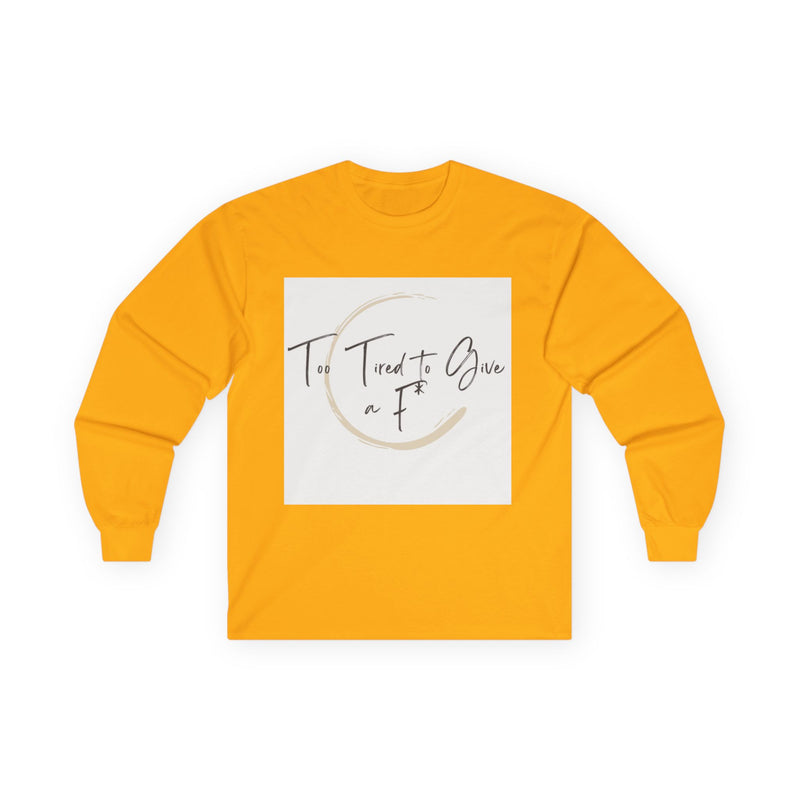 "Too Tired to Give a F" – Unapologetically Chill Long Sleeve Shirt