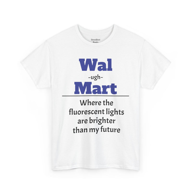 💡 Fluorescent Future Parody Tee " Wal~(ugh)~mart : Where the fluorescent lights are brighter than my future."