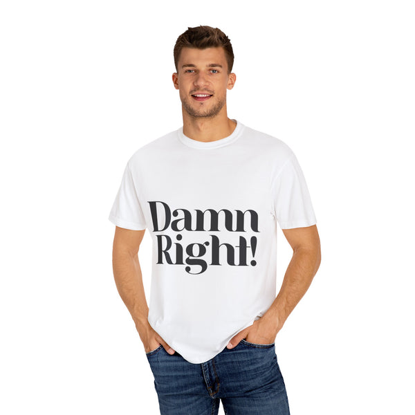 Damn Right! Unisex Garment-Dyed T-shirt