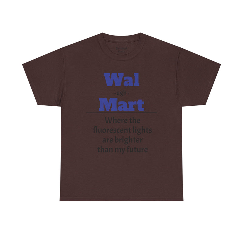 💡 Fluorescent Future Parody Tee " Wal~(ugh)~mart : Where the fluorescent lights are brighter than my future."